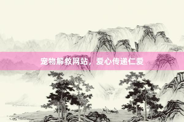 宠物解救网站，爱心传递仁爱